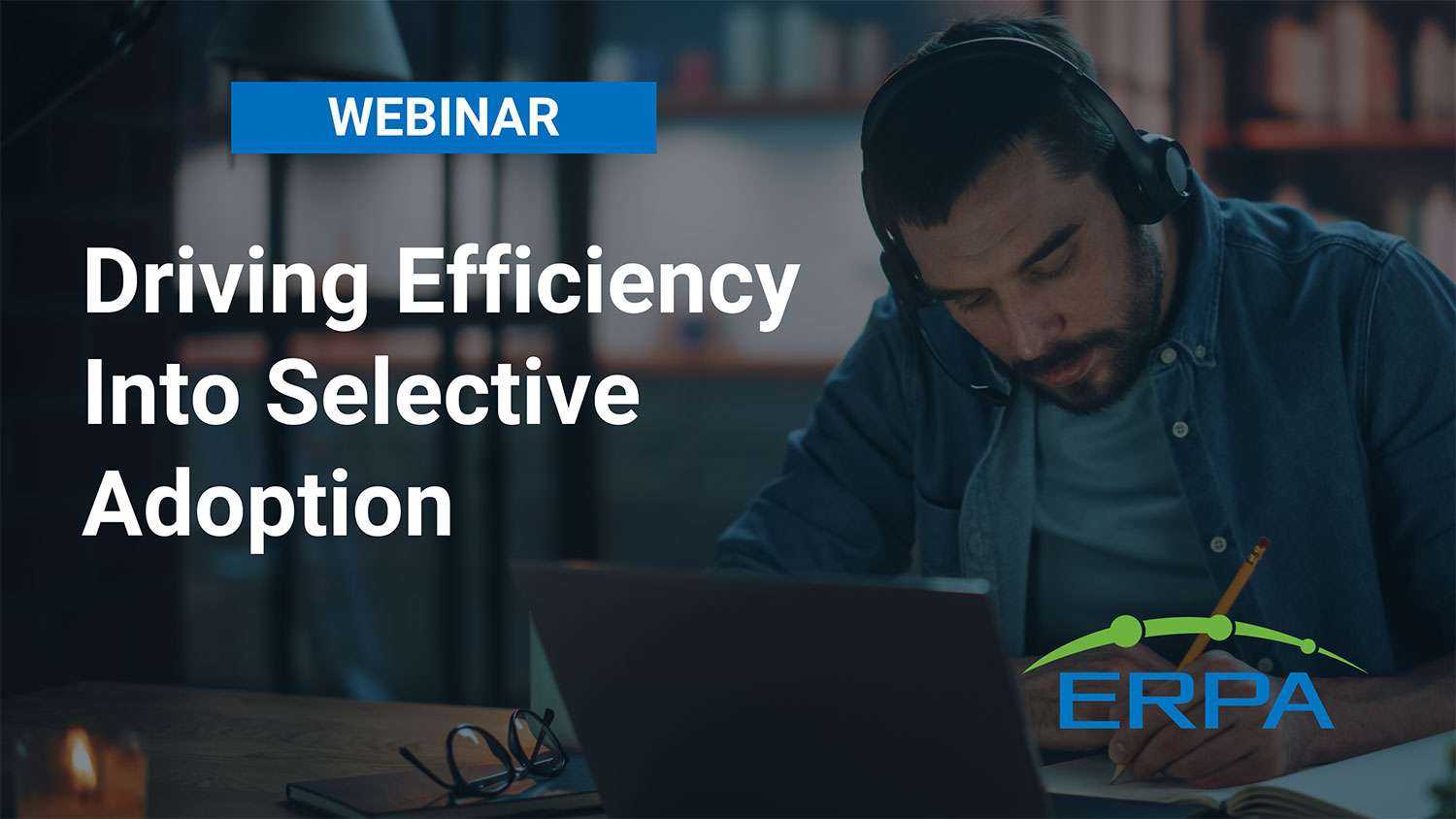 ERPA Webinar: Driving Efficiency Into Selective Adoption ERPA Webinar: Driving Efficiency Into Selective Adoption