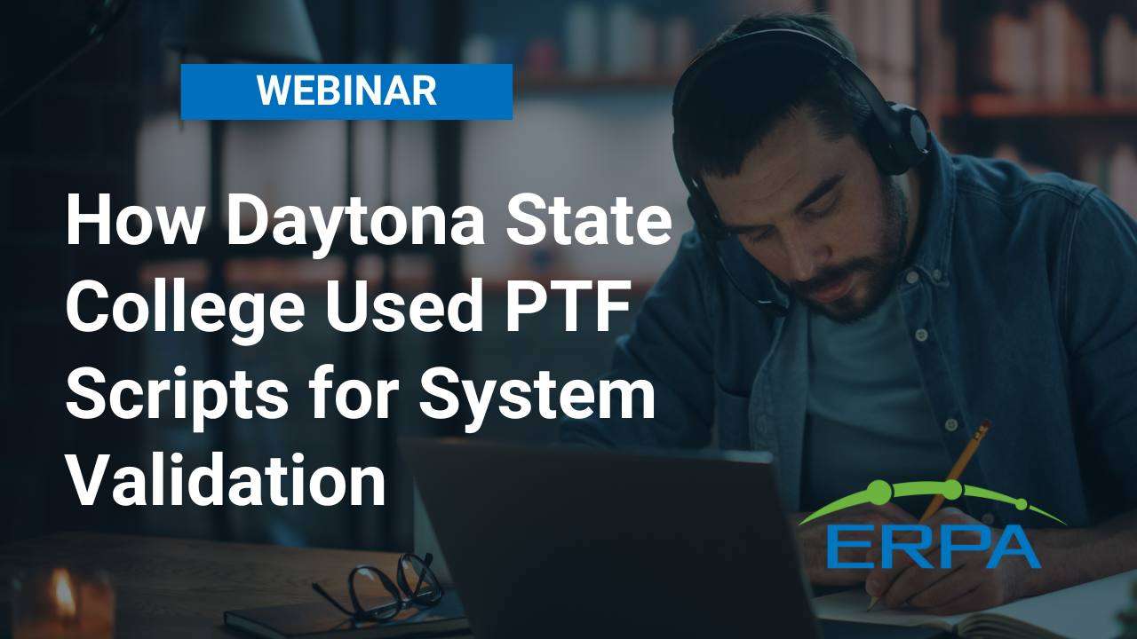 ERPA Webinar How Daytona State College Used PTF Scripts for System Validation ERPA Webinar How Daytona State College Used PTF Scripts for System Validation