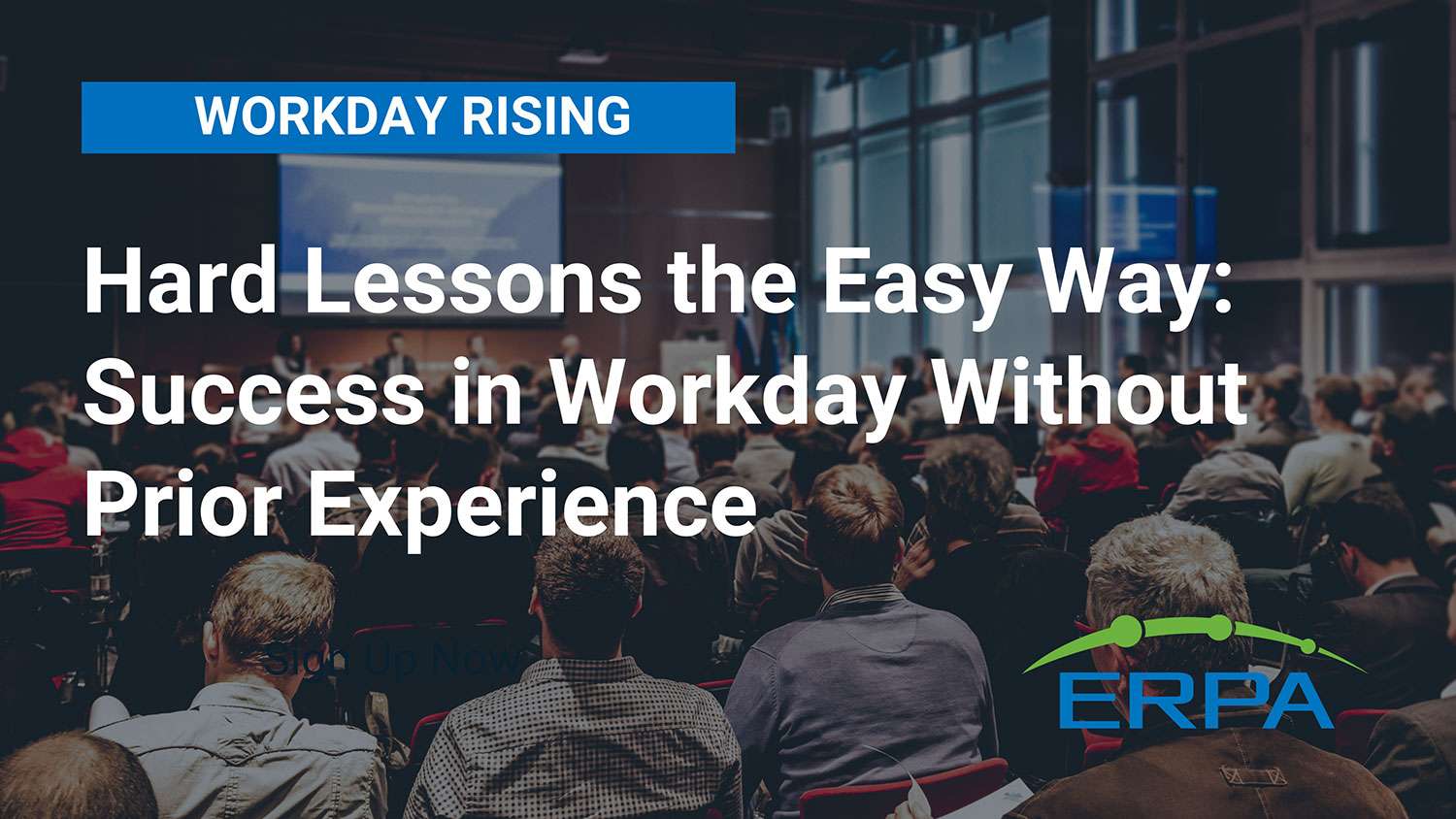 ERPA Workday Rising 2023 - Hard Lessons the Easy Way: Success in Workday Without Prior Experience